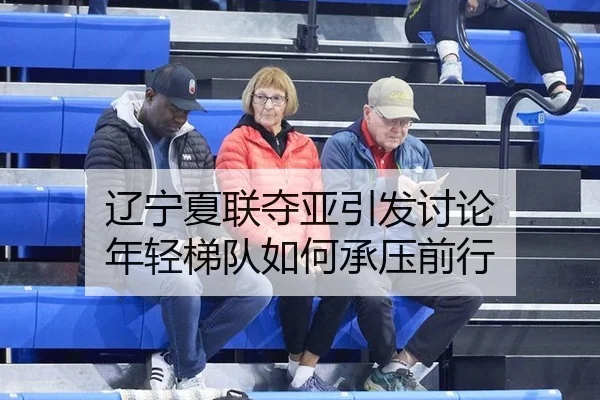 辽宁夏联夺亚引发讨论 年轻梯队如何承压前行